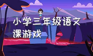 小学三年级语文课游戏