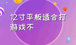 12寸平板适合打游戏不