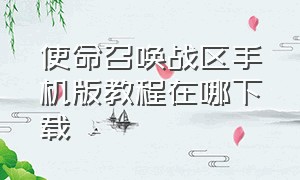 使命召唤战区手机版教程在哪下载