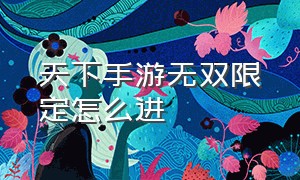 天下手游无双限定怎么进