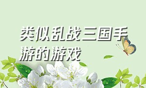 类似乱战三国手游的游戏