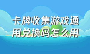 卡牌收集游戏通用兑换码怎么用