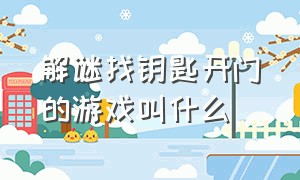 解谜找钥匙开门的游戏叫什么