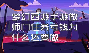 梦幻西游手游做师门任务亏钱为什么还要做（梦幻手游师门任务太亏怎么办）