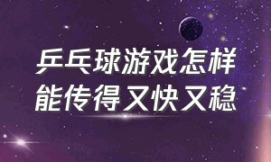 乒乓球游戏怎样能传得又快又稳