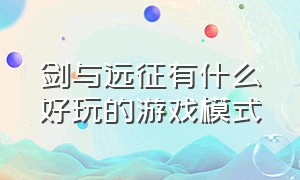 剑与远征有什么好玩的游戏模式（剑与远征游戏套路攻略大全）