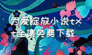 为爱绽放小说txt全集免费下载