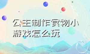 公主制作食物小游戏怎么玩