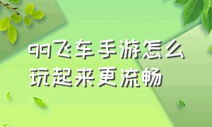 qq飞车手游怎么玩起来更流畅