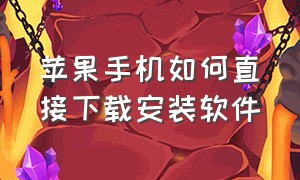 苹果手机如何直接下载安装软件（苹果手机如何直接下载安装软件并安装）