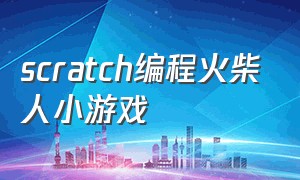 scratch编程火柴人小游戏