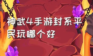 神武4手游封系平民玩哪个好