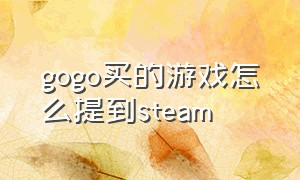 gogo买的游戏怎么提到steam