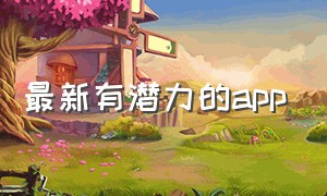 最新有潜力的app