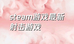 steam游戏最新射击游戏