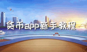 货币app新手教程（货币app新手教程视频）