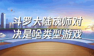 斗罗大陆魂师对决是啥类型游戏