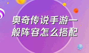 奥奇传说手游一般阵容怎么搭配