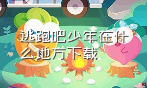 逃跑吧少年在什么地方下载