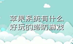 苹果系统有什么好玩的塔防游戏