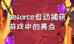 geforce自动捕获游戏中的亮点