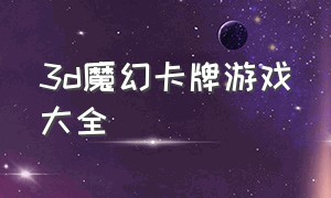 3d魔幻卡牌游戏大全（3d全景战斗卡牌游戏端游）