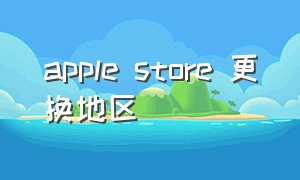 apple store 更换地区