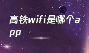 高铁wifi是哪个app