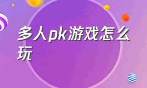 多人pk游戏怎么玩（教练说多人游戏应该怎么玩）