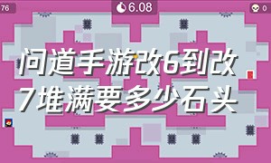 问道手游改6到改7堆满要多少石头