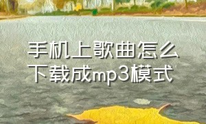 手机上歌曲怎么下载成mp3模式