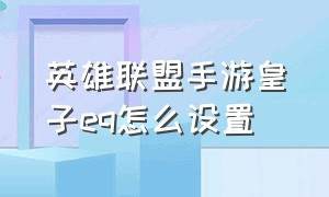 英雄联盟手游皇子EQ怎么设置