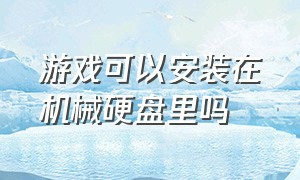 游戏可以安装在机械硬盘里吗