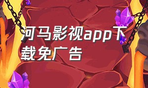 河马影视app下载免广告