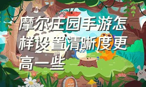 摩尔庄园手游怎样设置清晰度更高一些