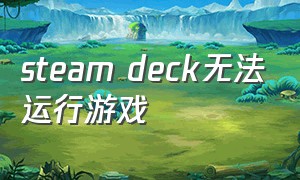 steam deck无法运行游戏