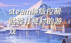 steam横版控制骷髅打食材的游戏（steam横版指挥打仗的游戏）