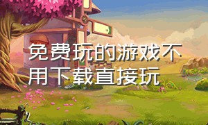 免费玩的游戏不用下载直接玩（不用下载又不用网就可以玩的游戏）