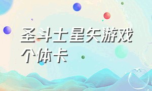 圣斗士星矢游戏个体卡（圣斗士星矢游戏全角色技能）