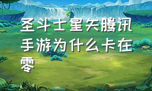 圣斗士星矢腾讯手游为什么卡在零