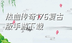 热血传奇176复古版手游下载