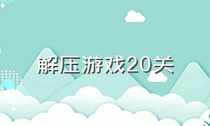 解压游戏20关（解压小游戏2）