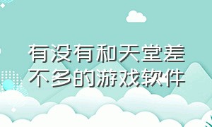 有没有和天堂差不多的游戏软件（天堂20款汉化游戏下载）