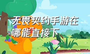 无畏契约手游在哪能直接下