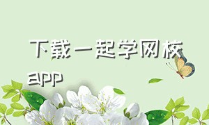 下载一起学网校app