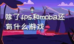 除了fps和moba还有什么游戏