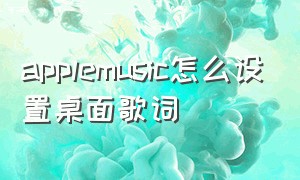 applemusic怎么设置桌面歌词