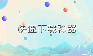 快速下载神器（快速下载）