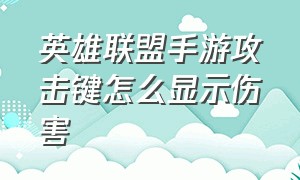 英雄联盟手游攻击键怎么显示伤害（英雄联盟手游代打）