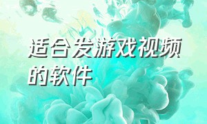 适合发游戏视频的软件（能免费做游戏视频的软件）